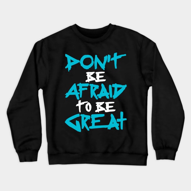 Don't Be afraid to be Great Crewneck Sweatshirt by CanCreate